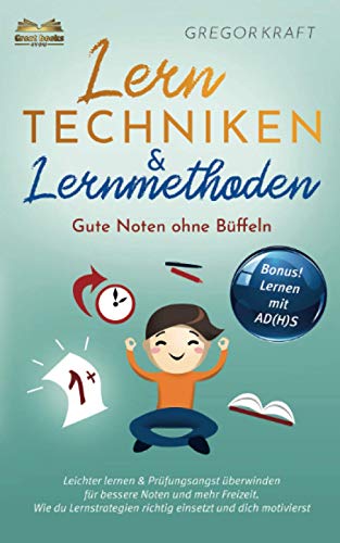 Lerntechniken & Lernmethoden – Gute Noten ohne Büffeln: Leichter lernen & Prüfungsangst überwinden für bessere Noten und mehr Freizeit. Wie du Lernstrategien richtig einsetzt und dich motivierst