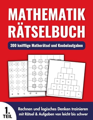 Mathematik Rätselbuch - 300 knifflige Matherätsel und Knobelaufgaben: Rechnen und logisches Denken trainieren mit Rätsel & Aufgaben von leicht bis schwer (Teil 1))